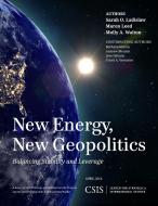 New Energy, New Geopolitics di Sarah O. Ladislaw, Maren Leed, Molly A. Walton edito da Centre for Strategic & International Studies,U.S.
