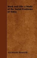 Work and Life; A Study of the Social Problems of Today di Ira Woods Howerth edito da READ BOOKS