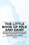 The Little Book of Milk and Dairy - Nutritional Information and Recipes Plus What to Do with Sour Milk and Cream di Various edito da Vintage Cookery Books