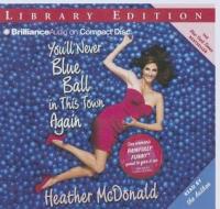 You'll Never Blue Ball in This Town Again: One Woman's Painfully Funny Quest to Give It Up (Funny for Her, Painful for Others) di Heather McDonald edito da Brilliance Audio