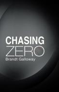 Chasing Zero di Brandt Galloway edito da Abbott Press