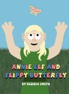 Annie Elf and Flippy Butterfly di Gloria Smith edito da PUBLISHAMERICA
