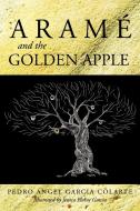 Aram and the Golden Apple di Pedro Angel Garcia Colarte edito da AUTHORHOUSE