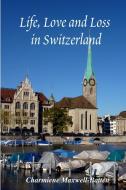 Life, Love and Loss in Switzerland di Charmiene Maxwell-Batten edito da Lulu.com