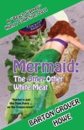 Mermaid-The Other Other White Meat: A Beach Slapped Humor Collection (2011) di Barton Grover Howe edito da Createspace