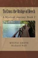 To Cross the Bridge of Beech: A Mystical Journey - Book 2 di Richard Loren Hall edito da Createspace