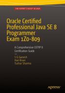 Oracle Certified Professional Java SE 8 Programmer Exam 1Z0-809: A Comprehensive OCPJP 8 Certification Guide di Sg Ganesh, Hari Kiran Kumar, Tushar Sharma edito da Apress