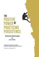 The Positive Power of Practicing Persistence di Hariharan Dharmarajan edito da Trafford Publishing