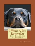 I Want a Pet Rottweiler: Fun Learning Activities di Gail Forsyth edito da Createspace