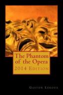 The Phantom of the Opera 2014 Edition di Gaston LeRoux edito da Createspace