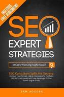 Seo Expert Strategies: Seo Consultant Spills His Secrets - Discover How to Rank Higher, Outsource to the Right Seo Service Provider and Take di Sam Adodra edito da Createspace