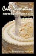 Cake Decorating - How to Pipe Icing on a Cake di Brenda Van Niekerk edito da Createspace