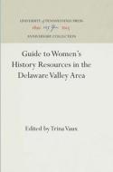Guide to Women's History Resources in the Delaware Valley Area edito da UNIV PENN PR ANNIVERSARY COLLE