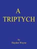 A Triptych di MR Hayden Wayne edito da Createspace Independent Publishing Platform