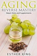 Aging Reverse Mastery Step2: Step 2: Diets and Supplements di Esther King edito da Createspace
