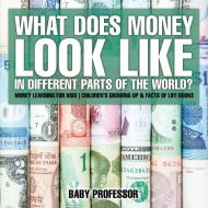 What Does Money Look Like In Different Parts of the World? - Money Learning for Kids | Children's Growing Up & Facts of  di Baby edito da Baby Professor
