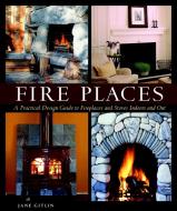 Fire Places: A Practical Design Guide to Fireplaces and Stoves di Jane Gitlin edito da TAUNTON PR