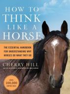 How to Think Like a Horse di Cherry Hill edito da Storey Books