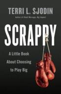 Scrappy: A Little Book about Choosing to Play Big di Terri L. Sjodin edito da PORTFOLIO