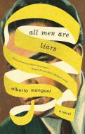 All Men Are Liars di Alberto Manguel edito da RIVERHEAD