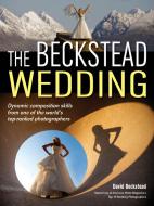The Beckstead Wedding: Dynamic Composition Skills from One of the World's Top-Ranked Photographers di David Beckstead edito da AMHERST MEDIA