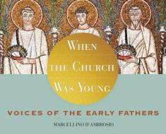 When the Church Was Young: Voices of the Early Fathers di Marcellino D'Ambrosio edito da Servant Books