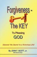 Forgiveness the Key to Pleasing God di John F. Scott edito da XULON PR