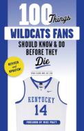 100 Things Wildcats Fans Should Know & Do Before They Die di Ryan Clark, Joe Cox edito da TRIUMPH BOOKS