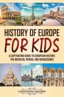 History of Europe for Kids: A Captivating Guide to European History, the Medieval Period, and Renaissance di Captivating History edito da CAPTIVATING HISTORY