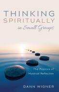 Thinking Spiritually in Small Groups di Dann Wigner edito da Cascade Books