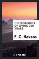 The Possibility of Living 200 Years di F. C. Havens edito da LIGHTNING SOURCE INC