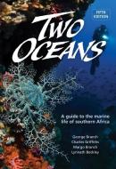 Two Oceans: A Guide to the Marine Life of Southern Africa di George Branch, Charles Griffiths, Margo Branch edito da PENGUIN RANDOM HOUSE SOUTH AFR
