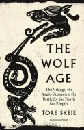 The Wolf Age: The Vikings, the Anglo-Saxons and the Battle for the North Sea Empire di Tore Skeie edito da PUSHKIN PR