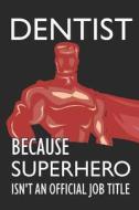 Dentist Because Superhero Isn't an Official Job Title: Notebook, Journal or Planner Size 6 X 9 110 Lined Pages Office Eq di Dentist Publishing edito da INDEPENDENTLY PUBLISHED
