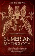 Sumerian Mythology di Joshua Brown edito da Pisces Publishing
