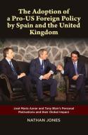 Adoption of a Pro-US Foreign Policy by Spain & the United Kingdom di Nathan Jones edito da Sussex Academic Press
