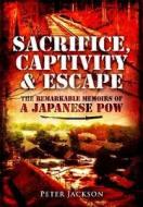 Sacrifice, Captivity And Escape di Professor Peter Jackson edito da Pen & Sword Books Ltd