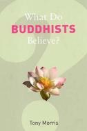 What Do Buddhists Believe? di Tony Morris edito da Granta Books