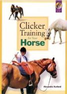 Clicker Training for Your Horse di Alexandra Kurland edito da SUNSHINE BOOKS INC