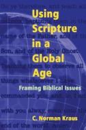 Using Scripture in a Global Age di C. Norman Kraus edito da CASCADIA PUB