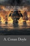 The Dealings of Captain Sharkey and Other Tales of Pirates di Arthur Conan Doyle edito da Createspace Independent Publishing Platform