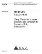 Military Readiness: Navy Needs to Assess Risks to Its Strategy to Improve Ship Readiness di United States Government Account Office edito da Createspace Independent Publishing Platform