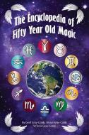 Encyclopedia of Fifty Year Old Magic di Vctoria Gray-Cobb, Geof Gray-Cobb, Maiya Gray-Cobb edito da The Alternative Universe