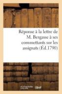 Réponse À La Lettre de M. Bergasse À Ses Commettants Sur Les Assignats (Éd.1790) di Sans Auteur edito da HACHETTE LIVRE
