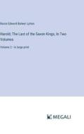 Harold; The Last of the Saxon Kings, In Two Volumes di Baron Edward Bulwer Lytton edito da Megali Verlag