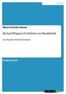 Richard Wagners Verhältnis zur Musikkritik di Marie-Christin Heene edito da GRIN Publishing