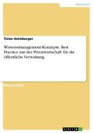 Wissensmanagement-Konzepte. Best Practice aus der Privatwirtschaft für die öffentliche Verwaltung di Timm Heimburger edito da GRIN Publishing
