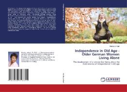 Independence in Old Age - Older German Women Living Alone di Monika Linhart edito da LAP Lambert Acad. Publ.