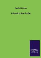Friedrich der Große di Reinhold Koser edito da TP Verone Publishing