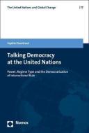 Talking Democracy at the United Nations di Sophie Eisentraut edito da Nomos Verlagsges.MBH + Co